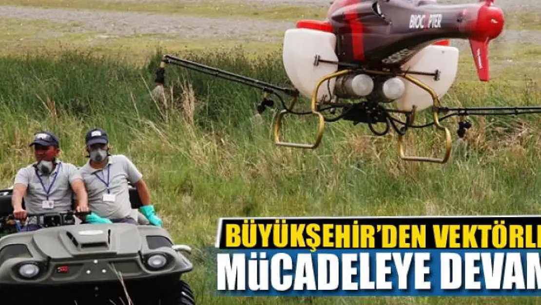 BÜYÜKŞEHİR'DEN VEKTÖRLE MÜCADELEYE DEVAM