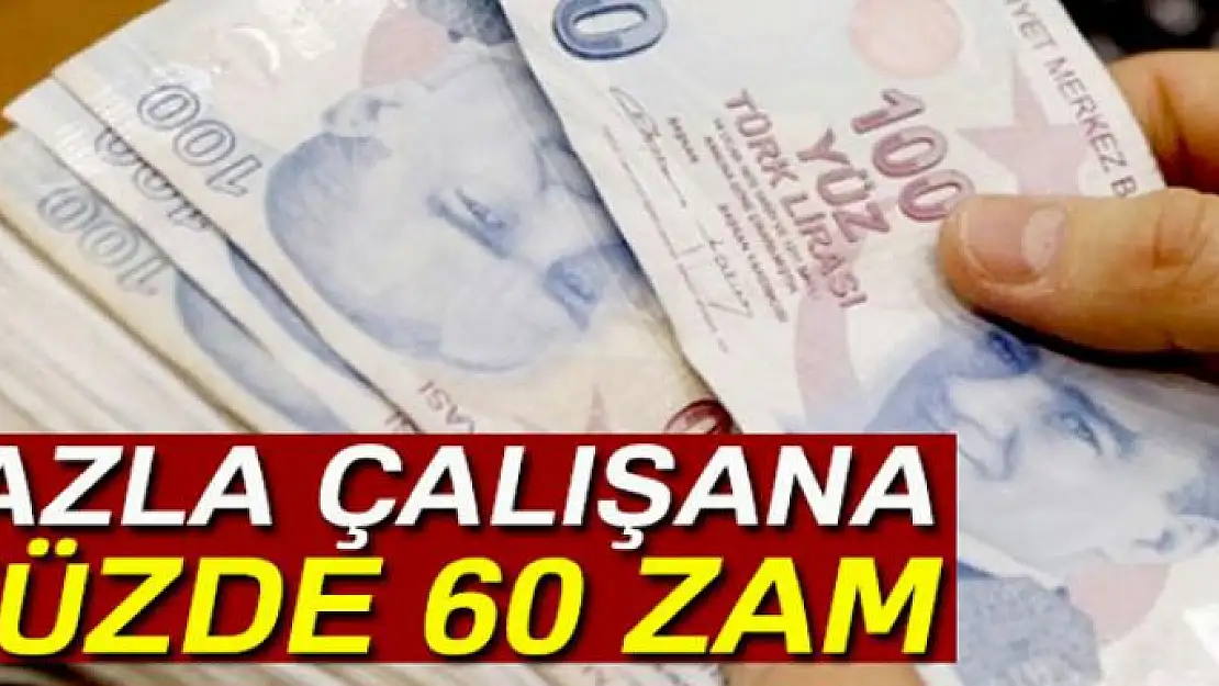 Fazla çalışana yüzde 60 zam