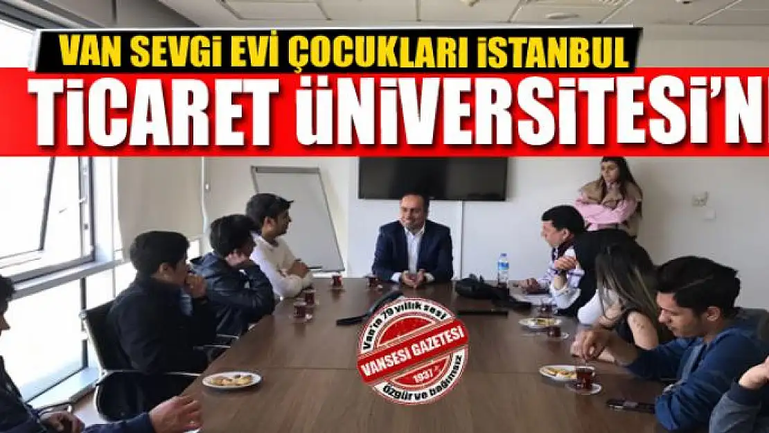 VAN SEVGi ÇOCUKLARI iSTANBUL TiCARET ÜNiVERSiTESi'NDE