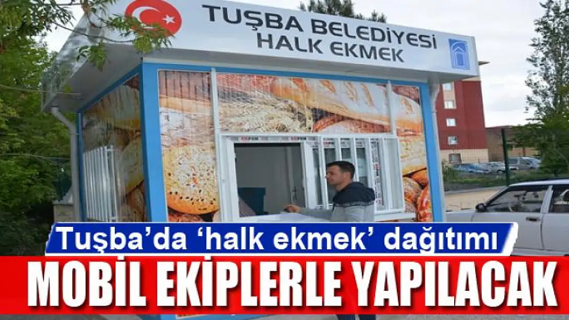 Tuşba'da 'halk ekmek' dağıtımı mobil ekiplerle yapılacak