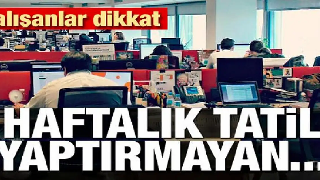 Çalışanlar dikkat! Haftalık tatil yaptırmayan...