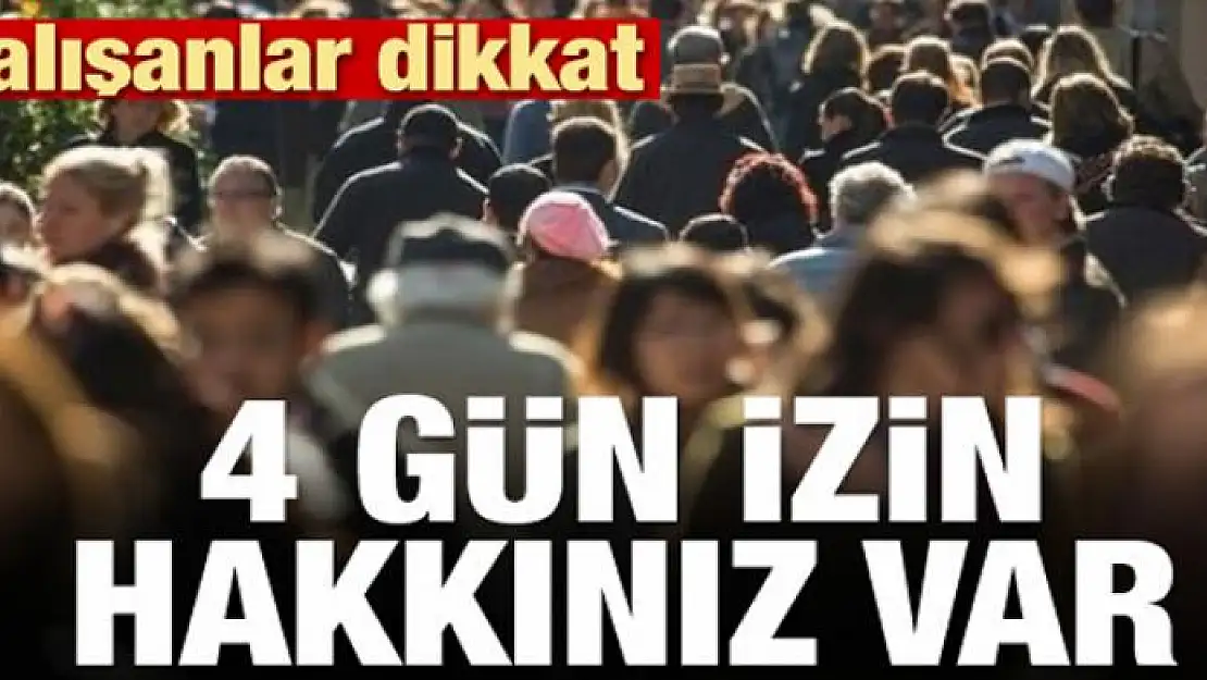 Çalışanlar dikkat! 4 gün izin hakkınız var