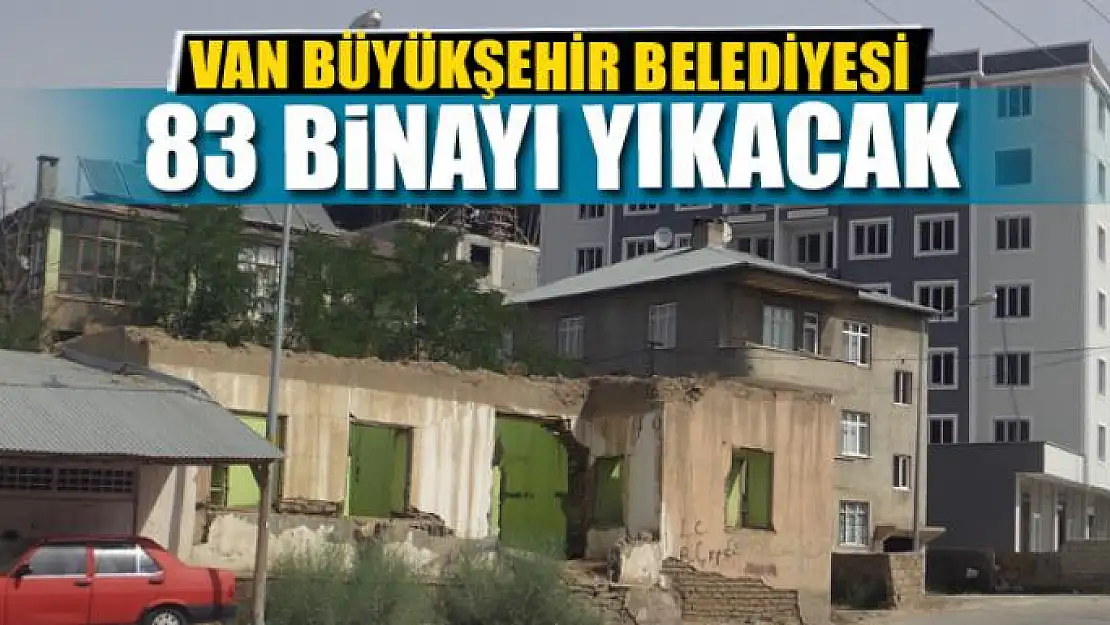 Büyükşehir 83 binayı yıkacak