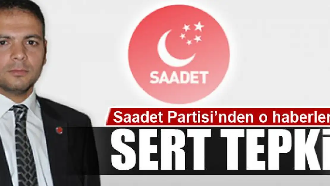 Saadet Partisi'nden o haberlere tepki