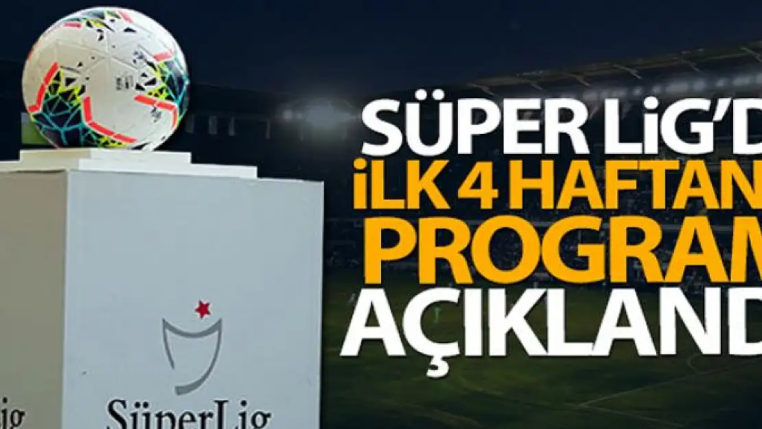 Süper Lig'de ilk 4 haftanın programı açıklandı