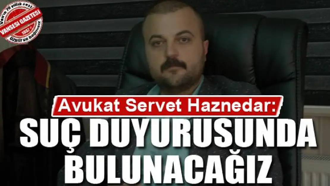 Haznedar: Suç duyurusunda bulunacağız