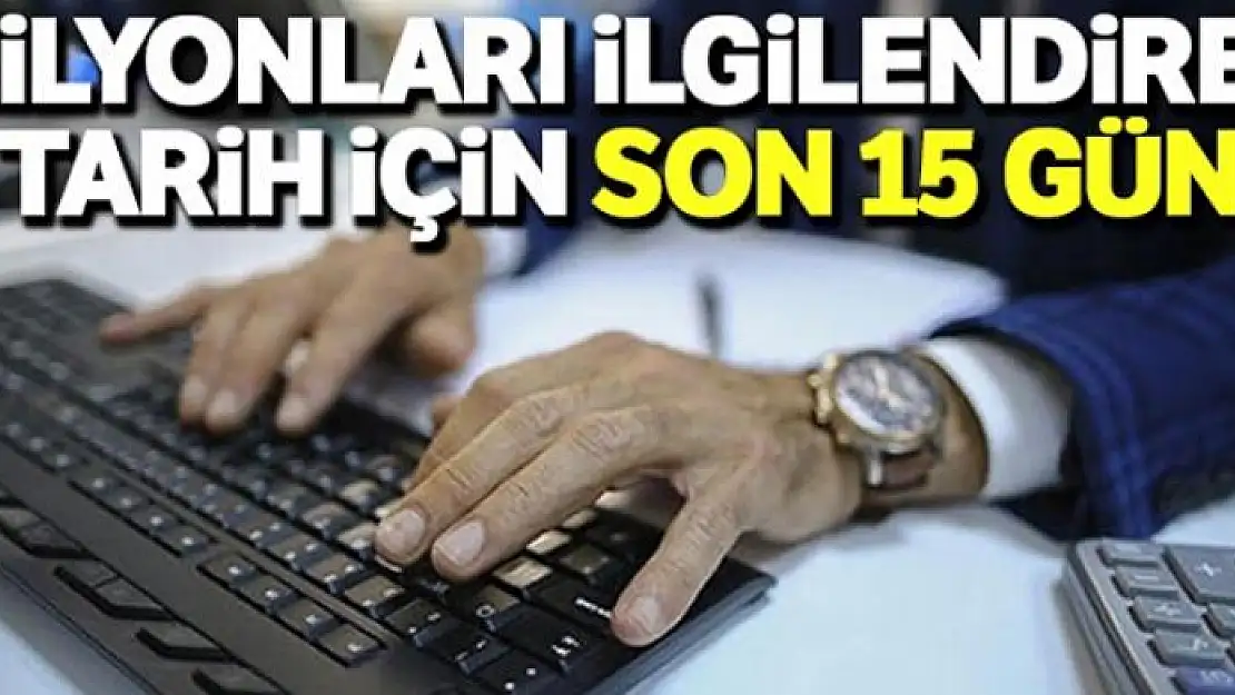 Milyonları ilgilendiren tarih için son 15 gün