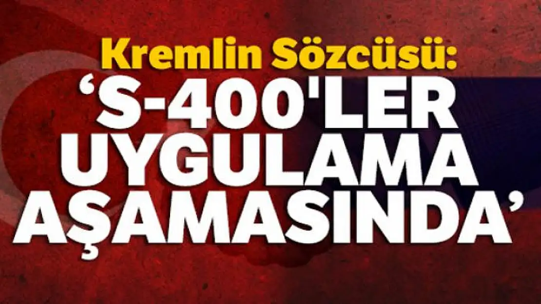 Kremlin Sözcüsü Peskov: 'S-400'ler uygulama aşamasında'