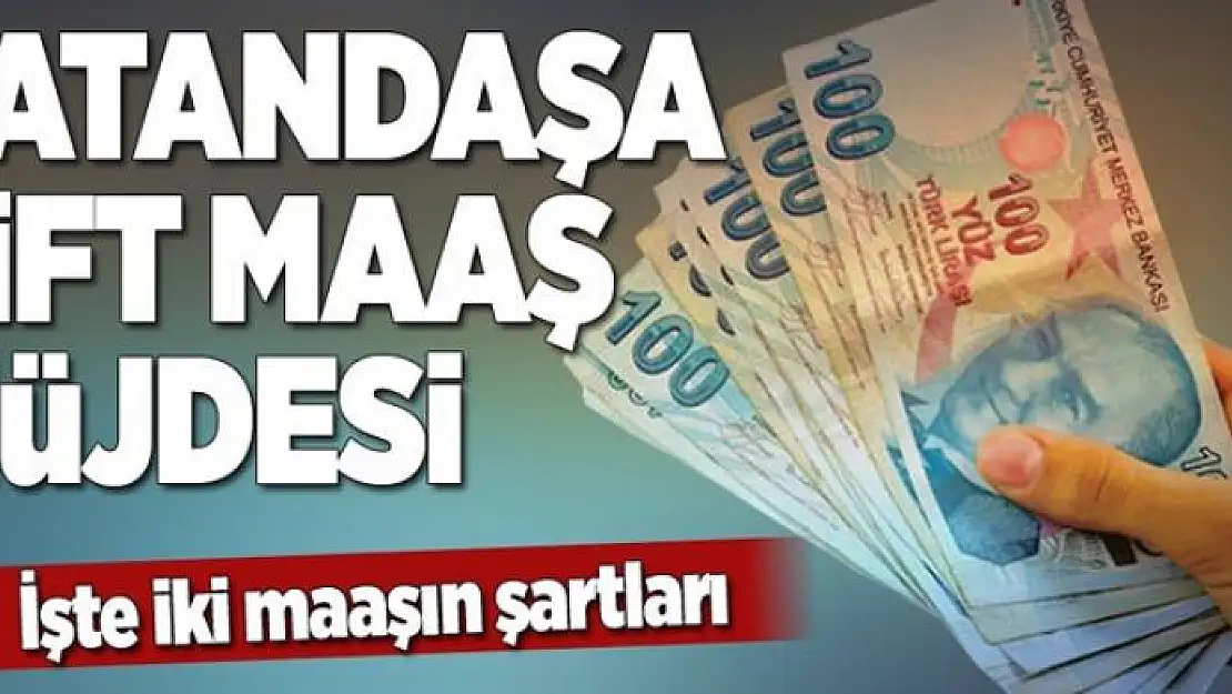 Vatandaşa çift maaş müjdesi 