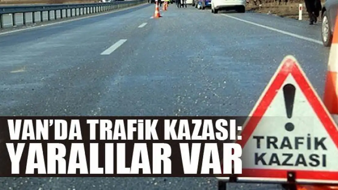 Van'da trafik kazası Yaralılar var