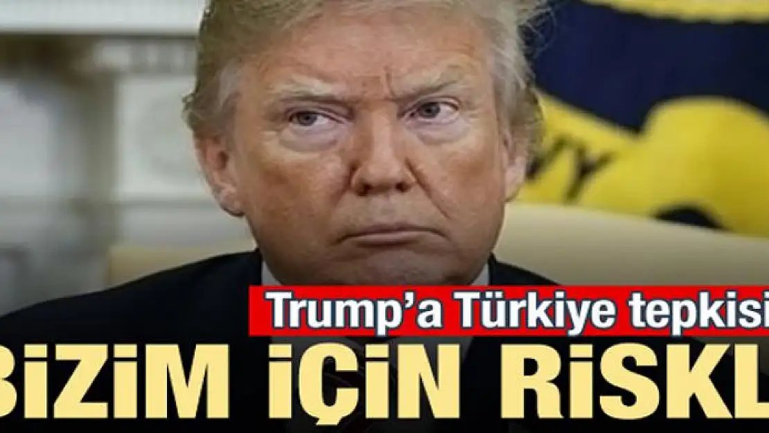 Trump'a Türkiye tepkisi! 'Bizim için riskli'