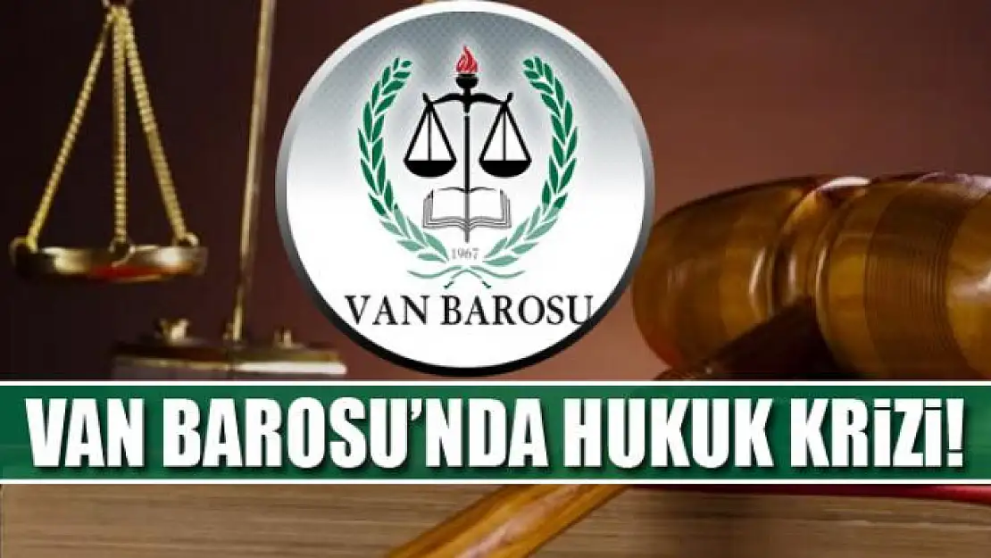 VAN BAROSU'NDA HUKUK KRİZİ!