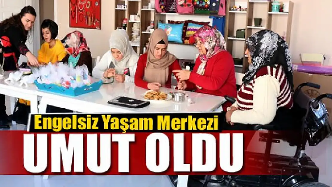  Engelsiz Yaşam Merkezi umut oldu