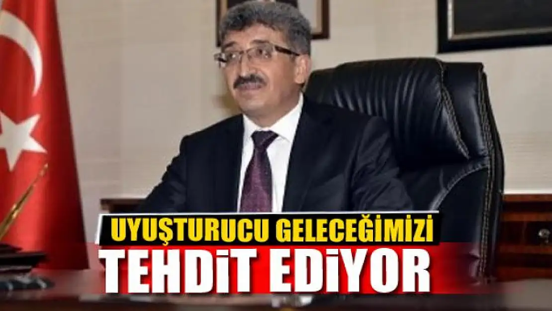 UYUŞTURUCU GELECEĞİMİZİ TEHDİT EDİYOR