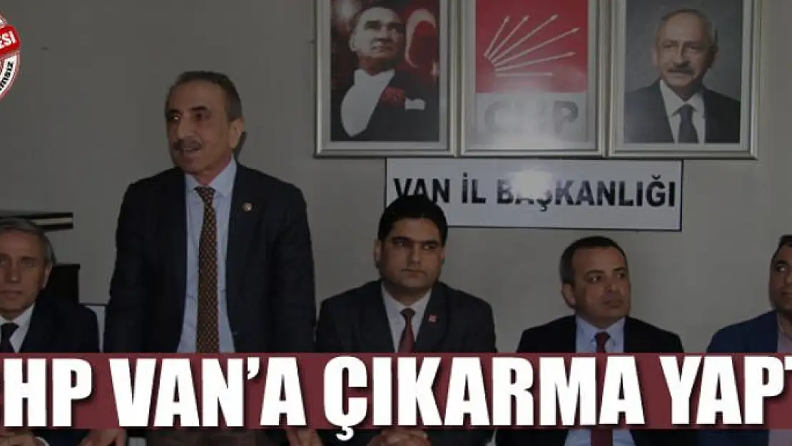 CHP VAN'A ÇIKARMA YAPTI