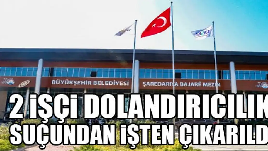 Van Büyükşehir Belediyesinde 2 işçi dolandırıcılık suçundan işten çıkarıldı