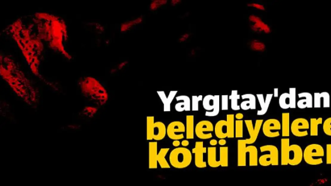 Yargıtay'dan belediyelere kötü haber