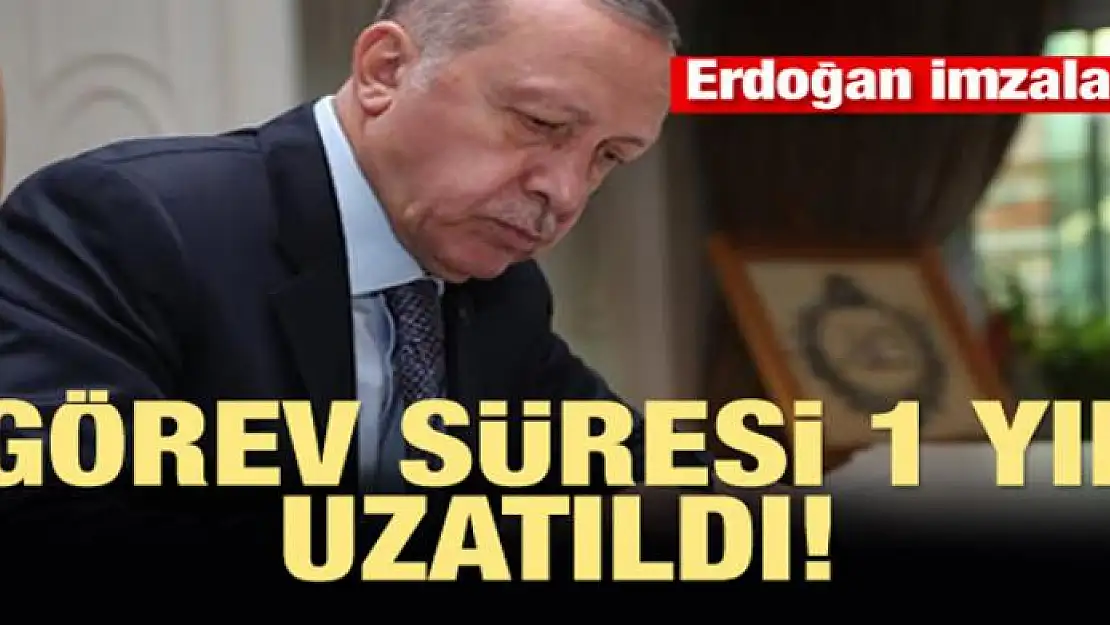 Erdoğan imzaladı! Görev süresi 1 yıl uzatıldı...