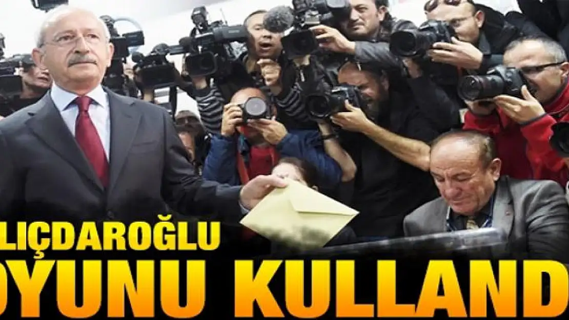 CHP lideri Kemal Kılıçdaroğlu oyunu kullandı