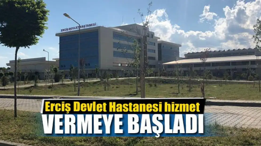 Erciş Devlet Hastanesi hizmete başladı 