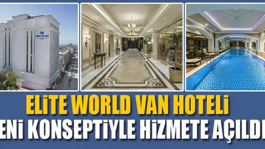 Elite World Van Hoteli, yeni konseptiyle hizmete açıldı