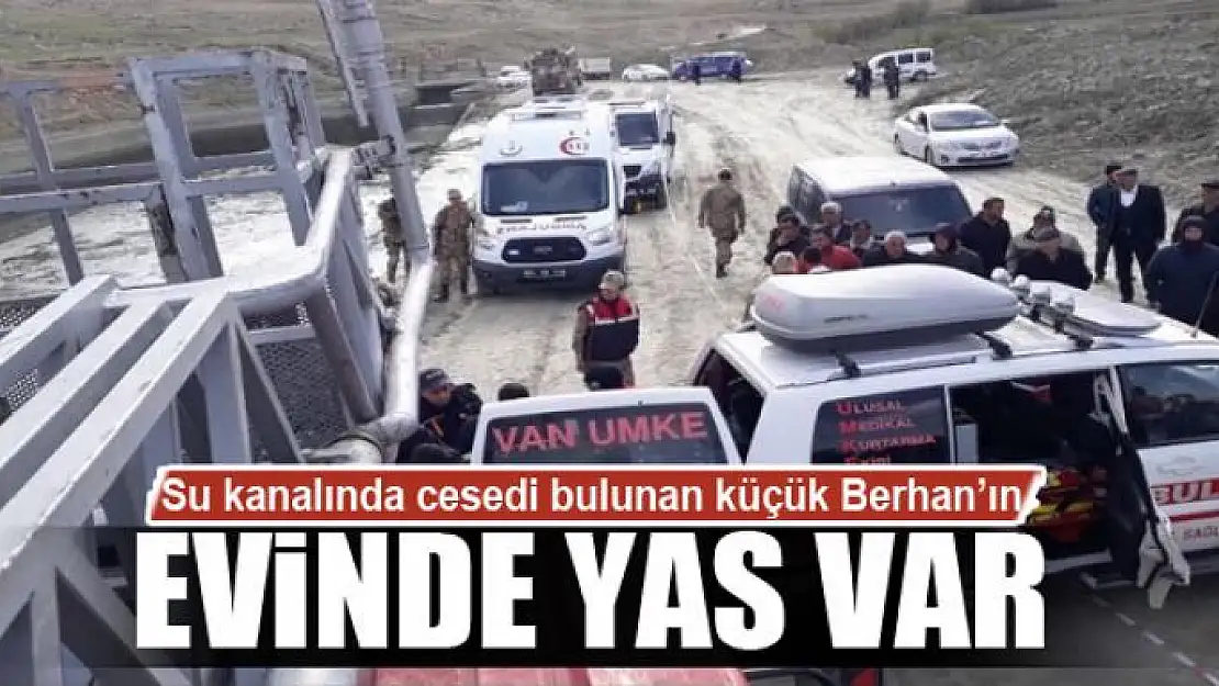 Su kanalında cesedi bulunan küçük Berhan'ın evinde yas var 