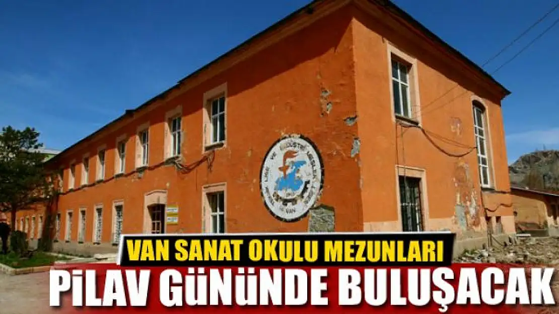 VAN SANAT OKULU MEZUNLARI PİLAV GÜNÜNDE BULUŞACAK