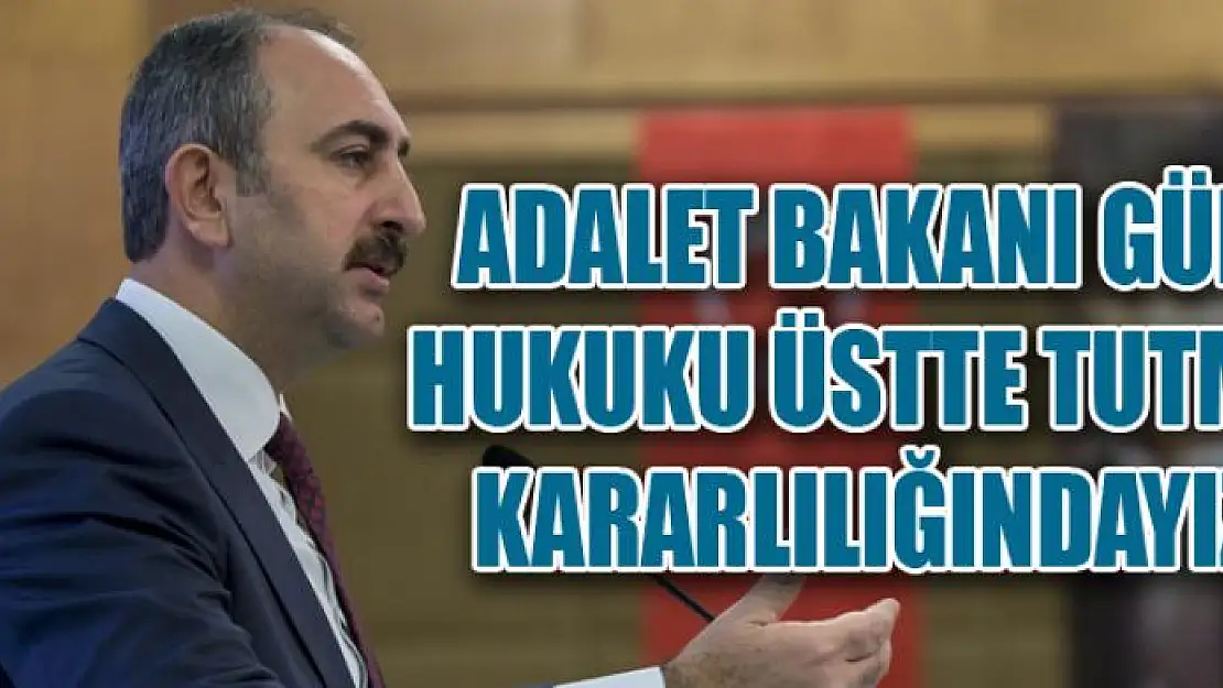 Adalet Bakanı Gül: Hukuku üstte tutma kararlılığındayız