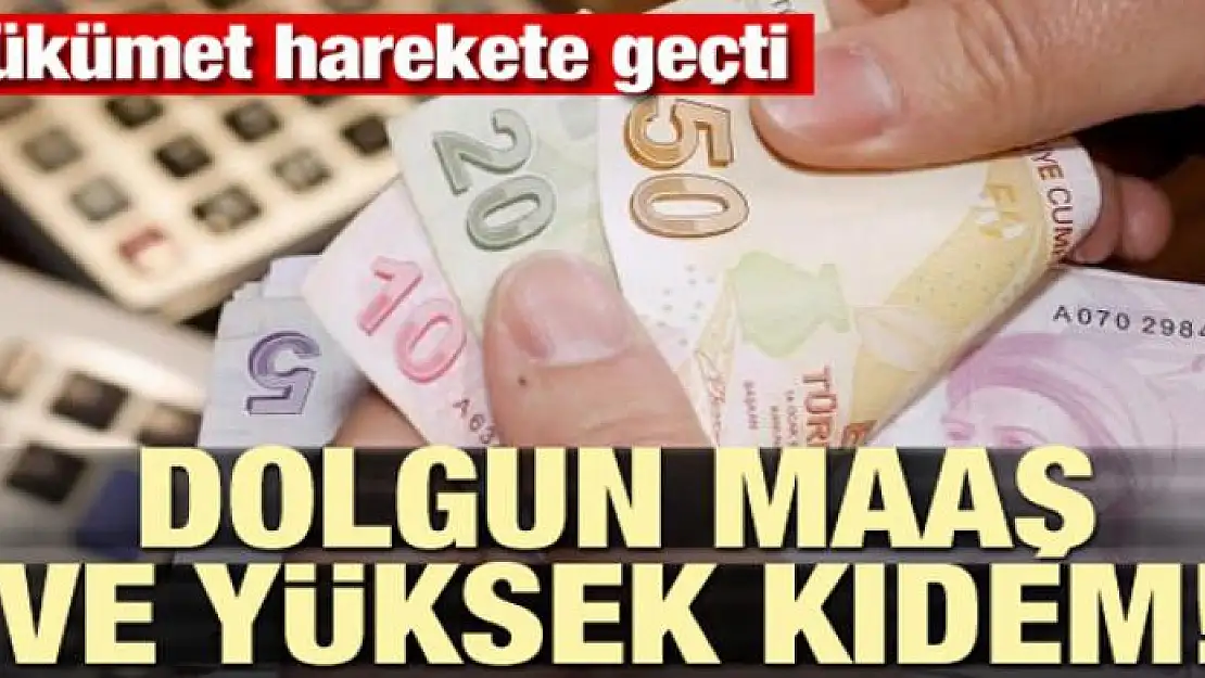 Hükümet harekete geçti! Dolgun maaş ve yüksek kıdem