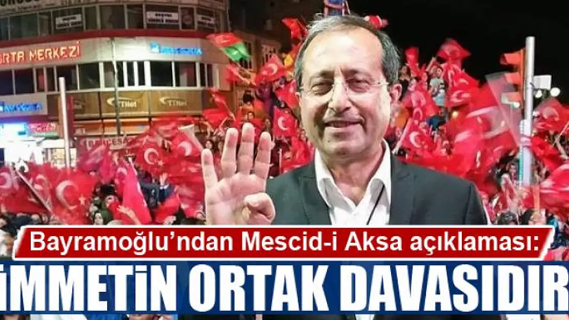 Bayramoğlu: 'Kudüs, ümmetin ortak davasıdır'