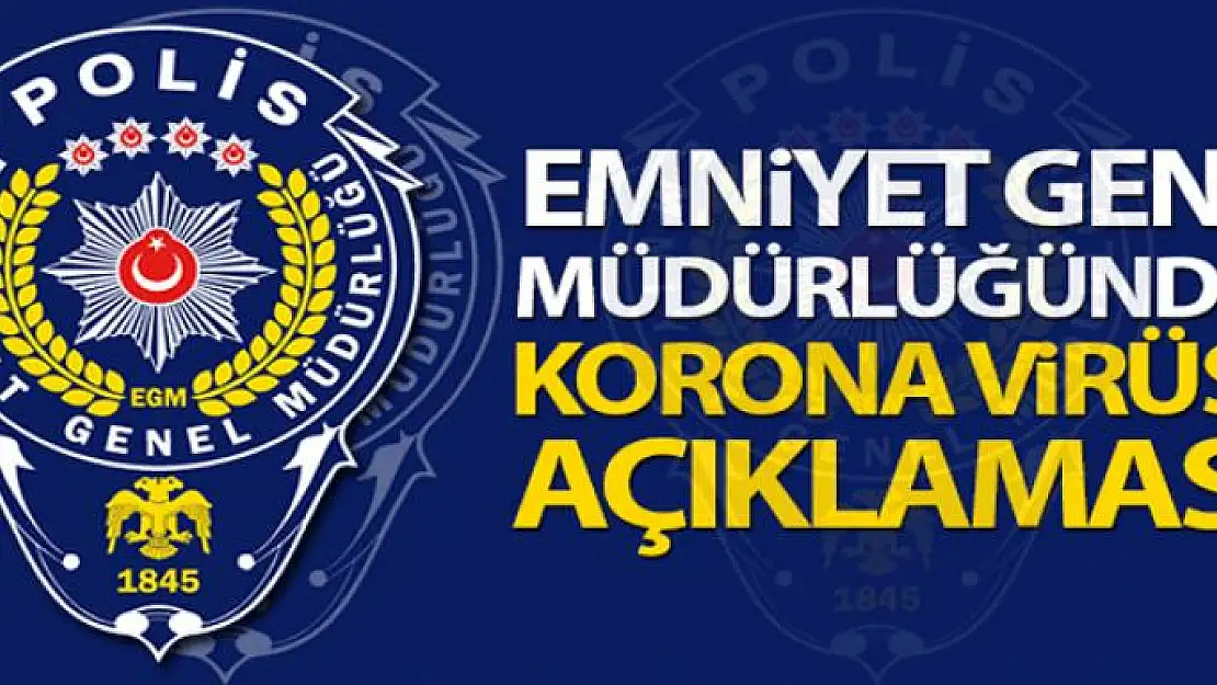 Emniyet Genel Müdürlüğünden 'Korona Virüsü' açıklaması