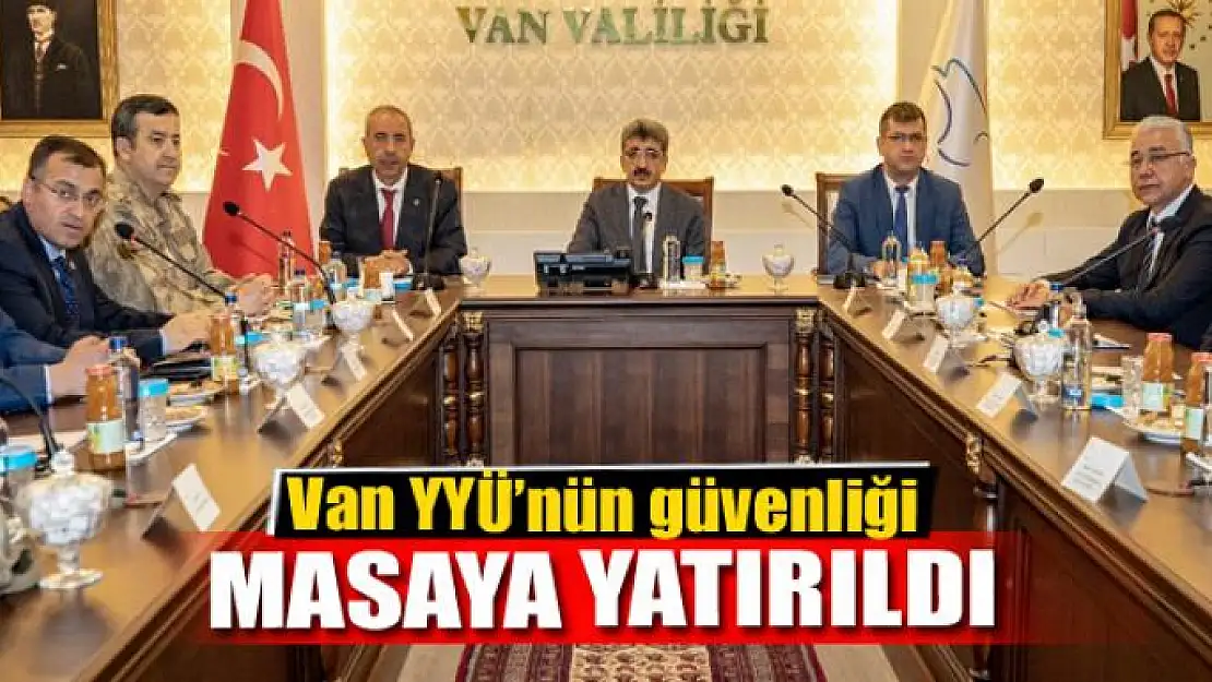 Van YYÜ'nün güvenliği masaya yatırıldı