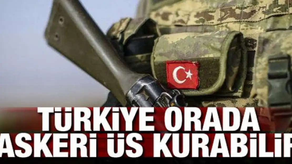 Türkiye orada askeri üs kurabilir