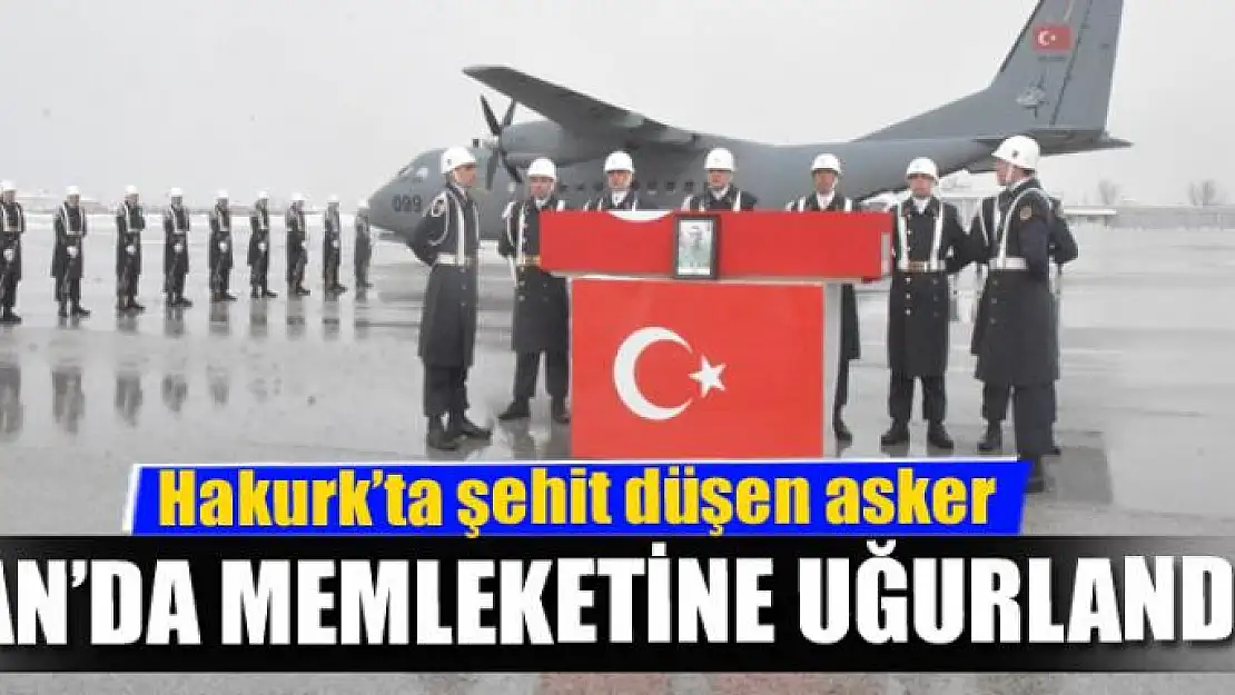 Hakurk'ta şehit düşen asker memleketine uğurlandı