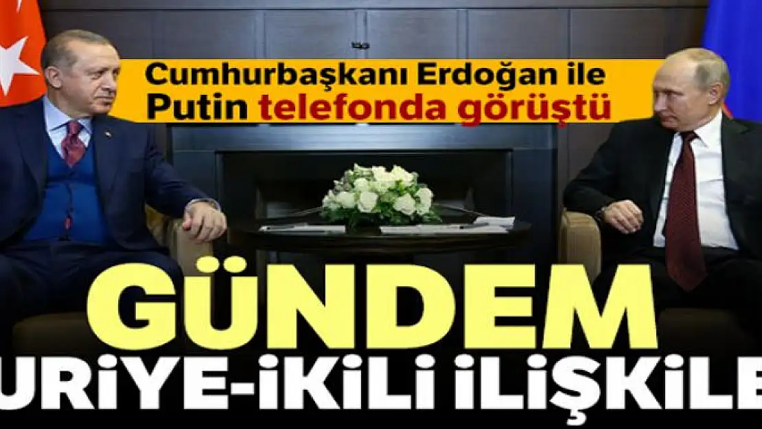 Cumhurbaşkanı Erdoğan ile Putin telefonda görüştü