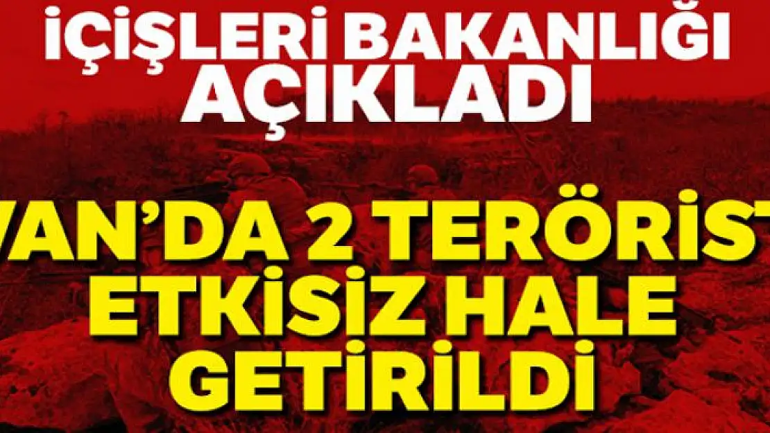 Van'da 2 terörist silahlarıyla birlikte etkisiz hale getirildi