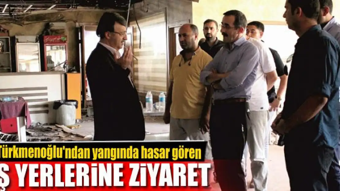 Türkmenoğlu'ndan yangında hasar gören iş yerlerine ziyaret