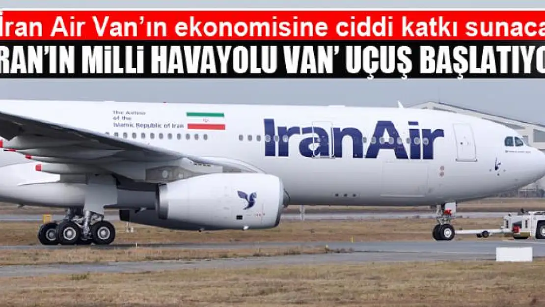 İRAN'IN MİLLİ HAVAYOLU VAN' UÇUŞ BAŞLATIYOR