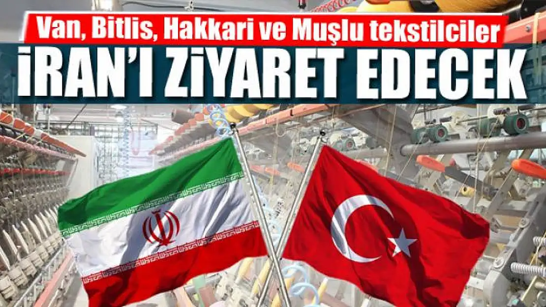 Van, Bitlis, Hakkari ve Muşlu tekstilciler İran'ı ziyaret edecek 