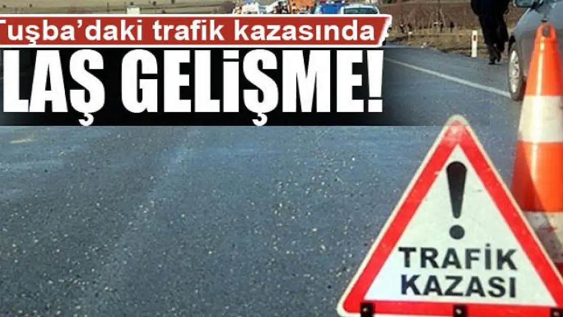 Tuşba'daki trafik kazasında flaş gelişme!