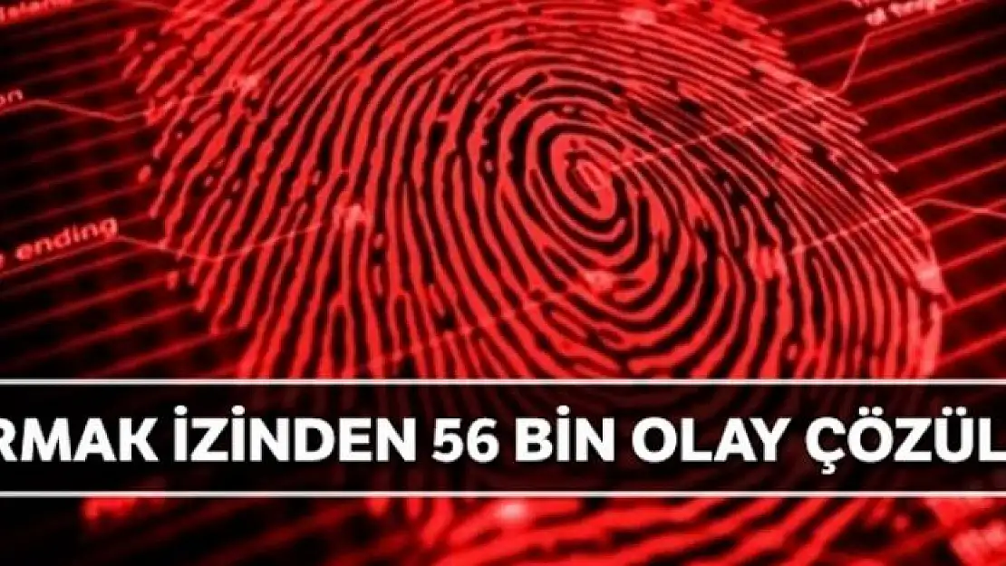 Parmak izinden 56 bin olay çözüldü