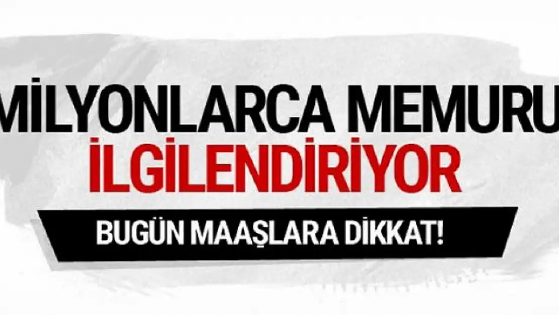 Milyonlarca memuru ilgilendiriyor bugün maaşlara dikkat