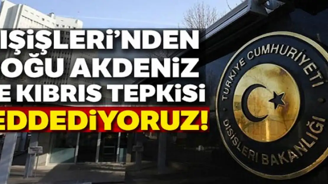 Dışişleri Bakanlığı'ndan Kıbrıs ve Doğu Akdeniz tepkisi