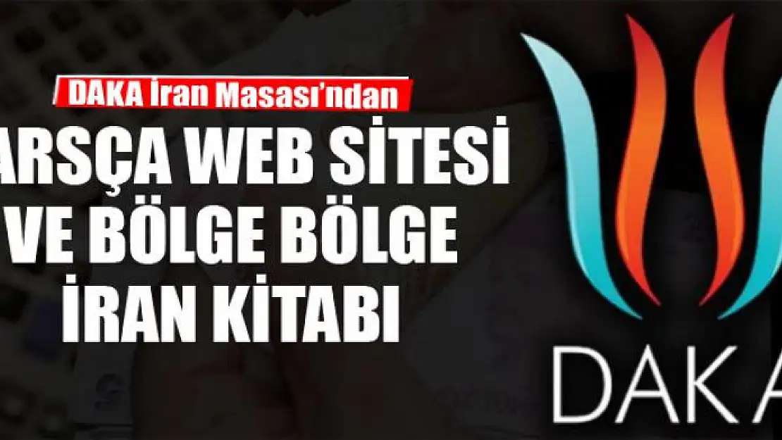 DAKA İran Masası'ndan Farsça web sitesi ve bölge bölge İran kitabı