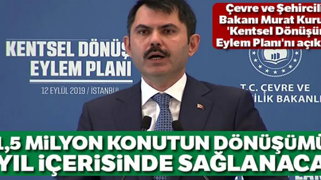 Bakan Kurum: '1,5 milyon konutun dönüşümü 5 yıl içerisinde sağlanacak'