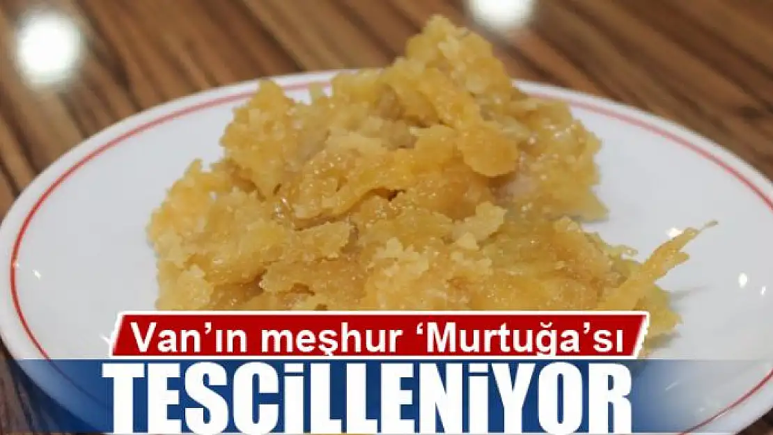 Van'ın meşhur 'Murtuğa'sı tescilleniyor