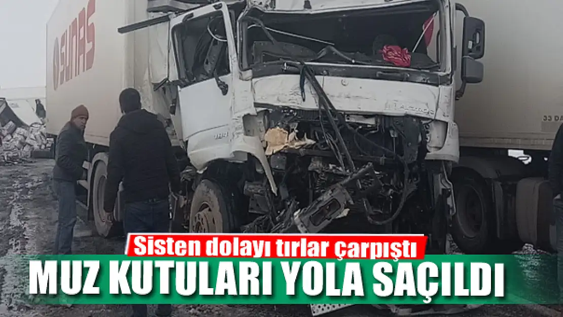 Sisten dolayı tırlar çarpıştı, muz kutuları yola saçıldı