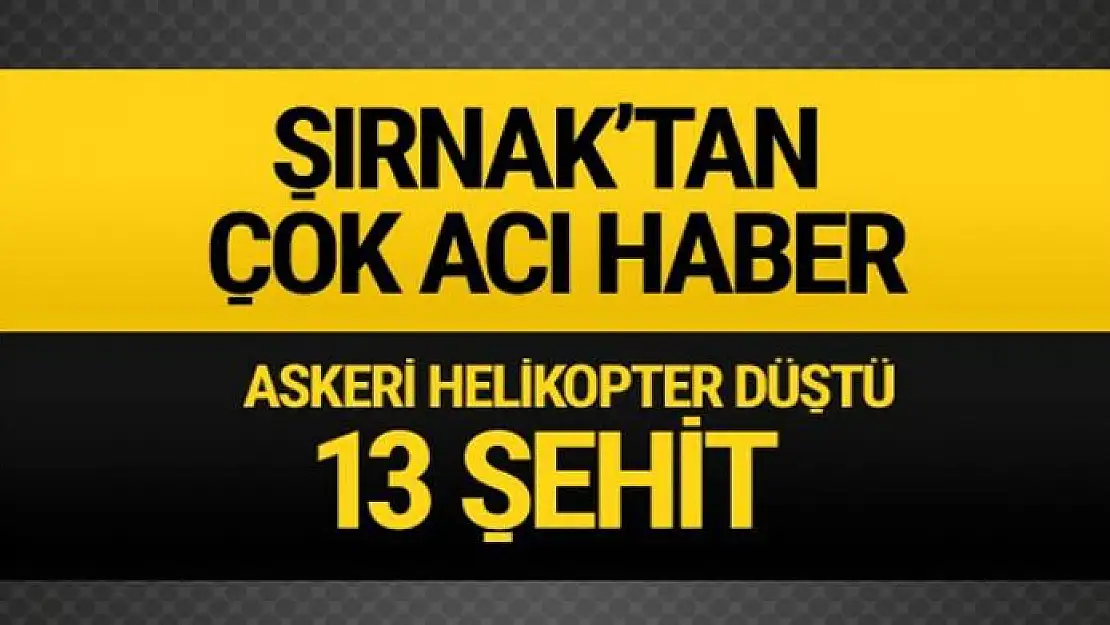 Şırnak'ta askeri helikopter düştü: 13 askerimiz şehit oldu