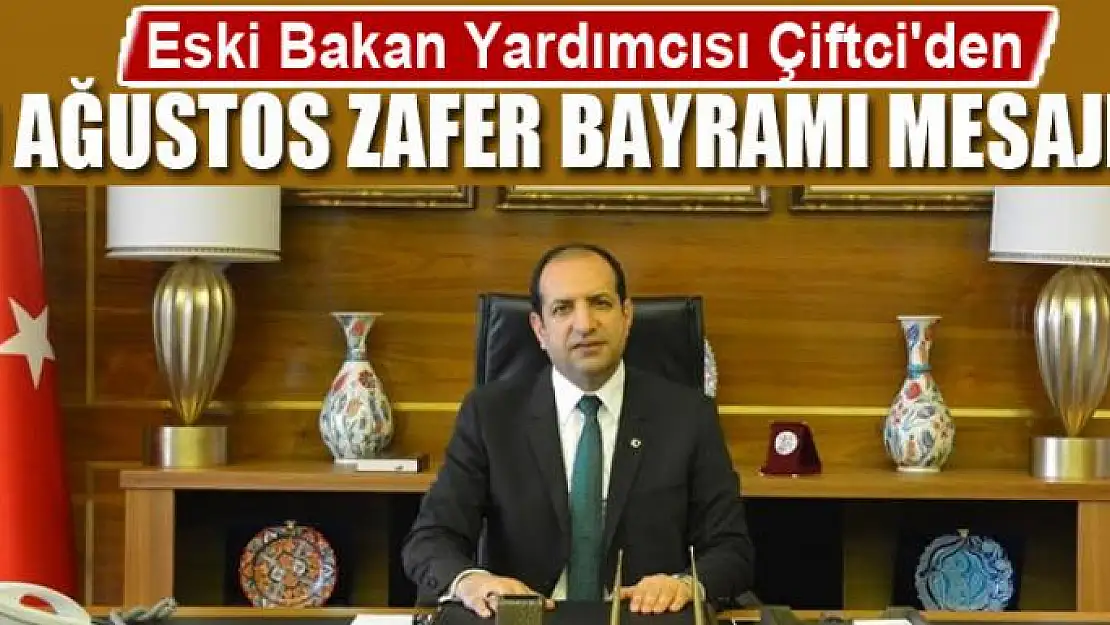 Eski Bakan Yardımcısı Çiftci'den, 30 Ağustos Zafer Bayramı mesajı