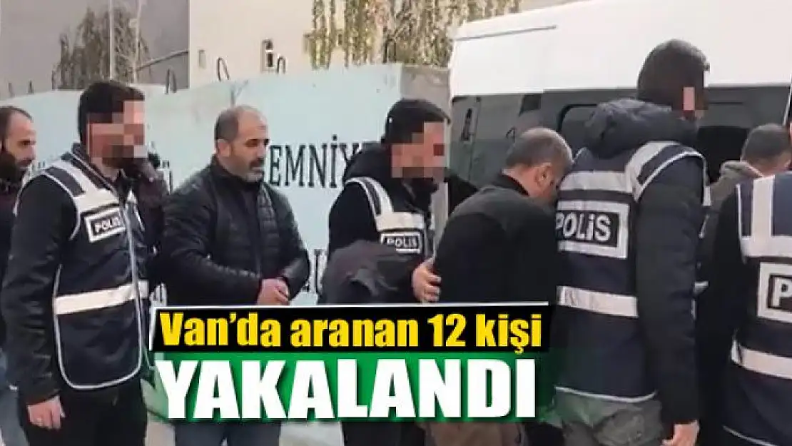 Van'da aranan 12 kişi yakalandı